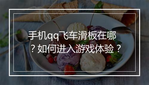手机qq飞车滑板在哪?如何进入游戏体验?