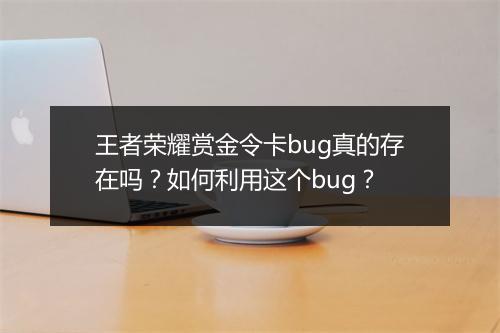 王者荣耀赏金令卡bug真的存在吗?如何利用这个bug?