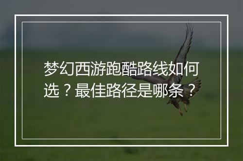 梦幻西游跑酷路线如何选?最佳路径是哪条?