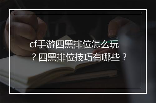 cf手游四黑排位怎么玩?四黑排位技巧有哪些?