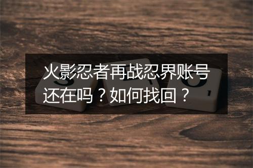 火影忍者再战忍界账号还在吗?如何找回?