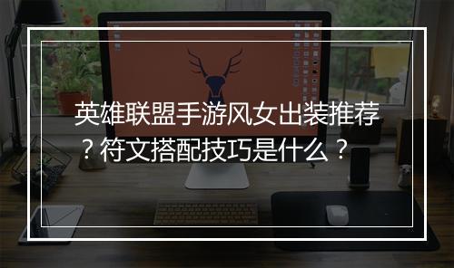英雄联盟手游风女出装推荐？符文搭配技巧是什么？