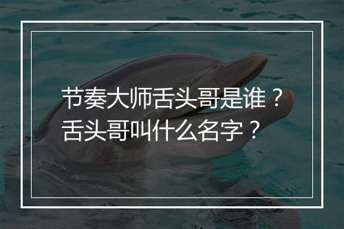 节奏大师舌头哥是谁?舌头哥叫什么名字?