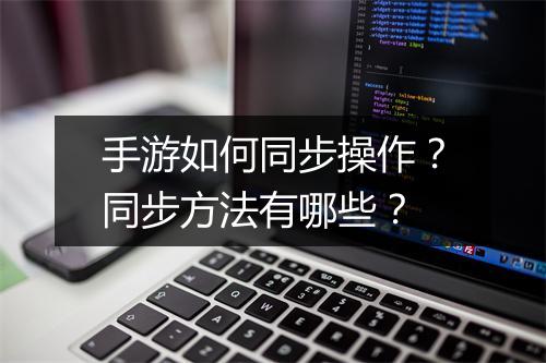手游如何同步操作?同步方法有哪些?