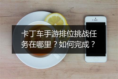 卡丁车手游排位挑战任务在哪里?如何完成?