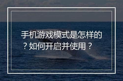 手机游戏模式是怎样的?如何开启并使用?