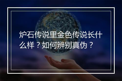 炉石传说里金色传说长什么样?如何辨别真伪?
