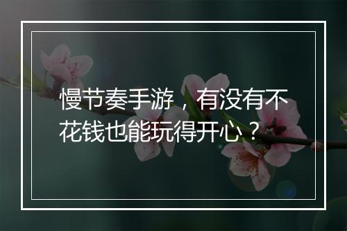 慢节奏手游,有没有不花钱也能玩得开心?