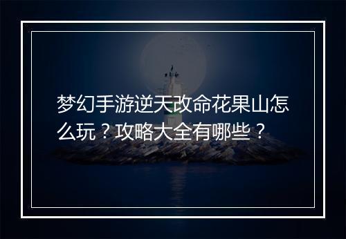 梦幻手游逆天改命花果山怎么玩?攻略大全有哪些?