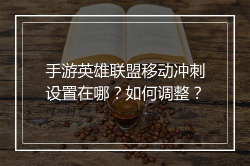 手游英雄联盟移动冲刺设置在哪?如何调整?