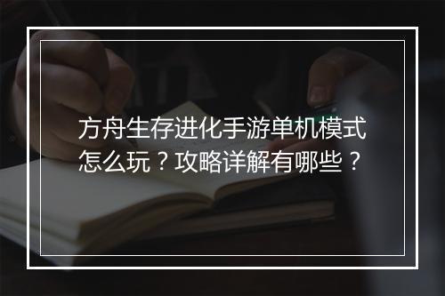 方舟生存进化手游单机模式怎么玩?攻略详解有哪些?
