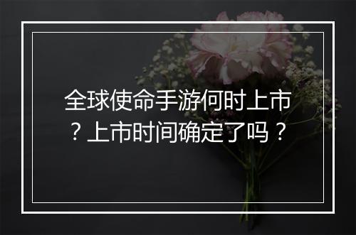 全球使命手游何时上市?上市时间确定了吗?