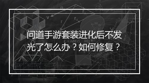 问道手游套装进化后不发光了怎么办？如何修复？