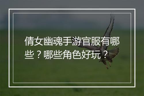 倩女幽魂手游官服有哪些?哪些角色好玩?