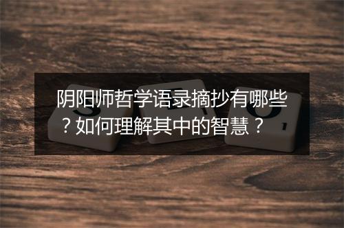 阴阳师哲学语录摘抄有哪些？如何理解其中的智慧？