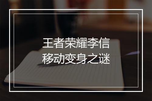 王者荣耀李信移动变身之谜
