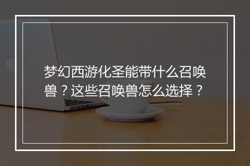 梦幻西游化圣能带什么召唤兽?这些召唤兽怎么选择?