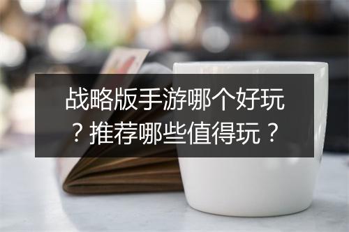 战略版手游哪个好玩?推荐哪些值得玩?