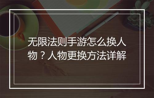 无限法则手游怎么换人物?人物更换方法详解