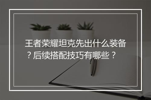 王者荣耀坦克先出什么装备？后续搭配技巧有哪些？