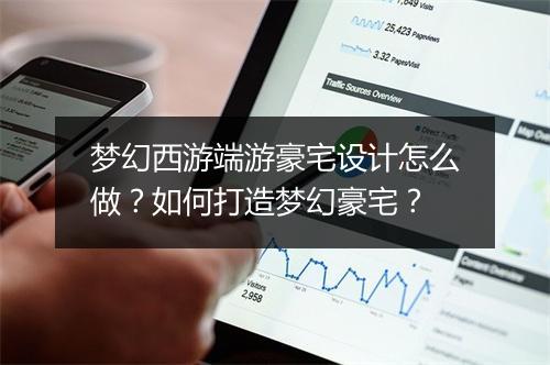 梦幻西游端游豪宅设计怎么做？如何打造梦幻豪宅？