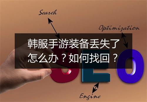 韩服手游装备丢失了怎么办？如何找回？