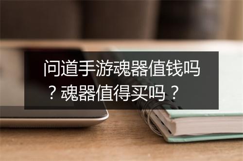 问道手游魂器值钱吗？魂器值得买吗？
