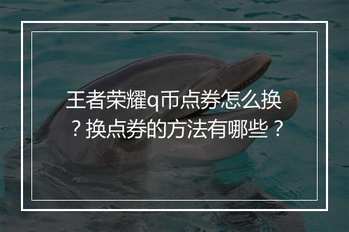 王者荣耀q币点券怎么换？换点券的方法有哪些？