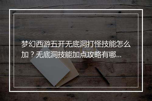 梦幻西游五开无底洞打怪技能怎么加？无底洞技能加点攻略有哪些？