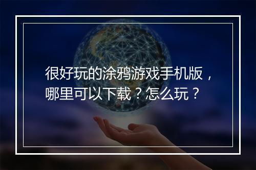 很好玩的涂鸦游戏手机版，哪里可以下载？怎么玩？
