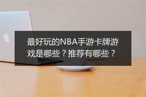 最好玩的NBA手游卡牌游戏是哪些？推荐有哪些？