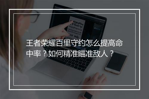 王者荣耀百里守约怎么提高命中率？如何精准瞄准敌人？