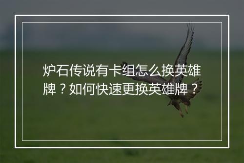 炉石传说有卡组怎么换英雄牌？如何快速更换英雄牌？