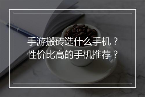 手游搬砖选什么手机？性价比高的手机推荐？