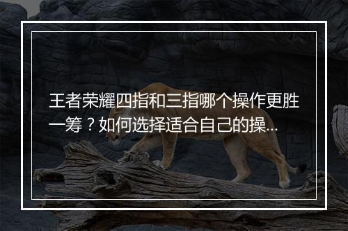 王者荣耀四指和三指哪个操作更胜一筹？如何选择适合自己的操作方式？