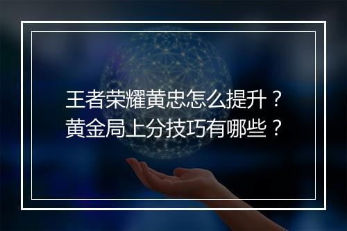 王者荣耀黄忠怎么提升？黄金局上分技巧有哪些？