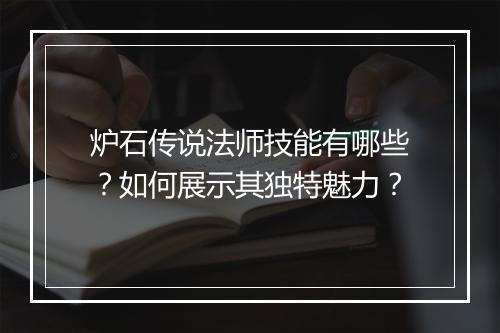 炉石传说法师技能有哪些？如何展示其独特魅力？