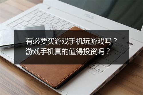 有必要买游戏手机玩游戏吗？游戏手机真的值得投资吗？