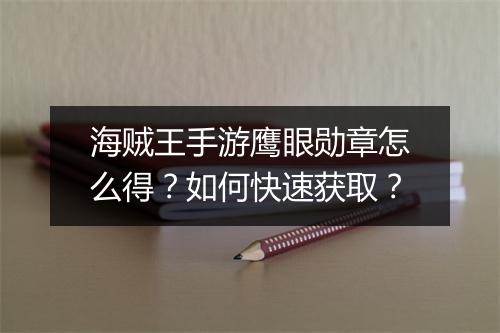 海贼王手游鹰眼勋章怎么得？如何快速获取？