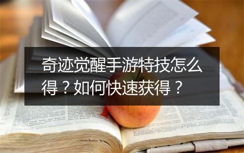 奇迹觉醒手游特技怎么得？如何快速获得？