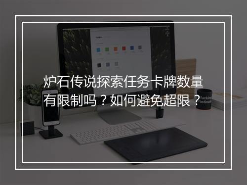 炉石传说探索任务卡牌数量有限制吗？如何避免超限？