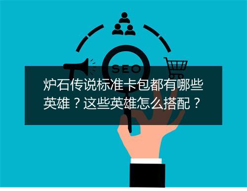 炉石传说标准卡包都有哪些英雄？这些英雄怎么搭配？