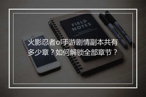 火影忍者ol手游剧情副本共有多少章？如何解锁全部章节？
