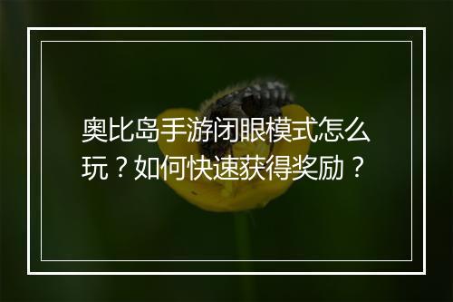 奥比岛手游闭眼模式怎么玩？如何快速获得奖励？