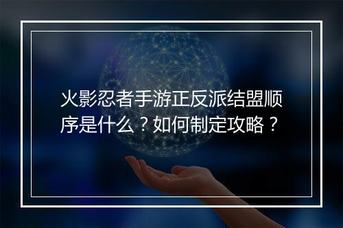 火影忍者手游正反派结盟顺序是什么？如何制定攻略？
