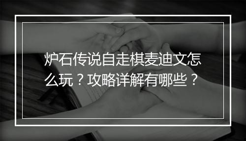 炉石传说自走棋麦迪文怎么玩？攻略详解有哪些？