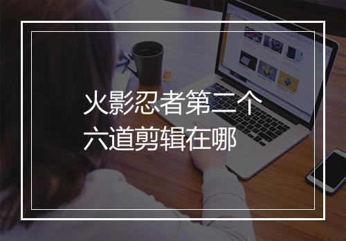 火影忍者第二个六道剪辑在哪