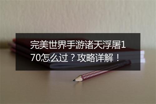 完美世界手游诸天浮屠170怎么过？攻略详解！