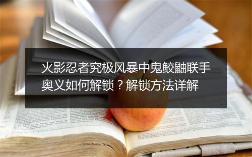火影忍者究极风暴中鬼鲛鼬联手奥义如何解锁？解锁方法详解