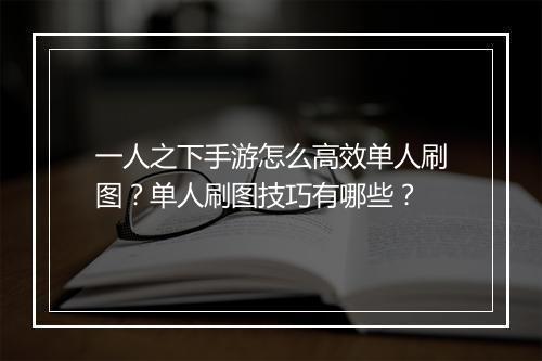 一人之下手游怎么高效单人刷图？单人刷图技巧有哪些？